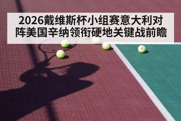 2026戴维斯杯小组赛意大利对阵美国辛纳领衔硬地关键战前瞻