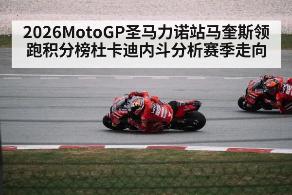 2026MotoGP圣马力诺站马奎斯领跑积分榜杜卡迪内斗分析赛季走向