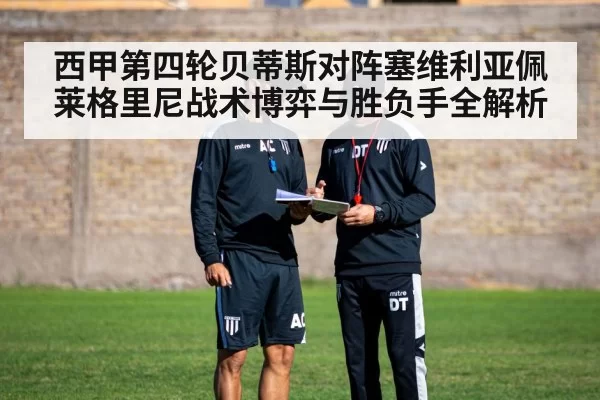 西甲第四轮贝蒂斯对阵塞维利亚佩莱格里尼战术博弈与胜负手全解析